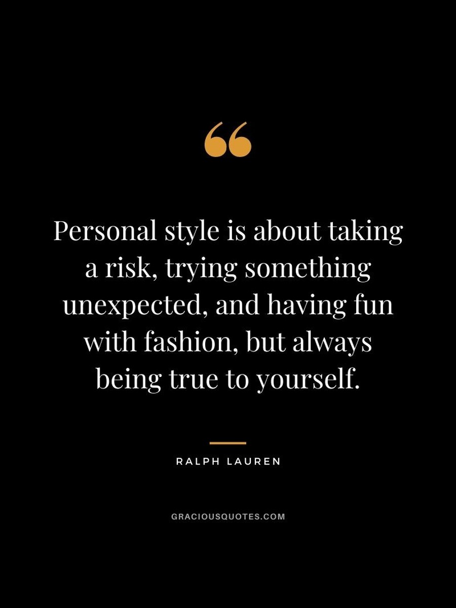 Ralph Lauren: Personal style is about taking a risk, trying something unexpected, and having fun with fashion, but always being true to yourself.